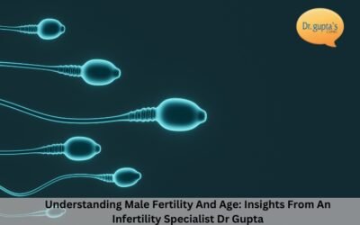 Understanding Male Fertility And Age: Insights From An Infertility Specialist Dr Gupta